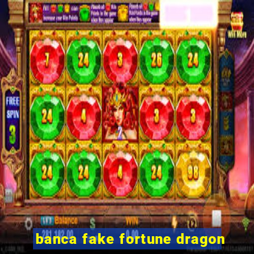 banca fake fortune dragon